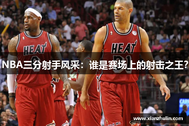 NBA三分射手风采：谁是赛场上的射击之王？