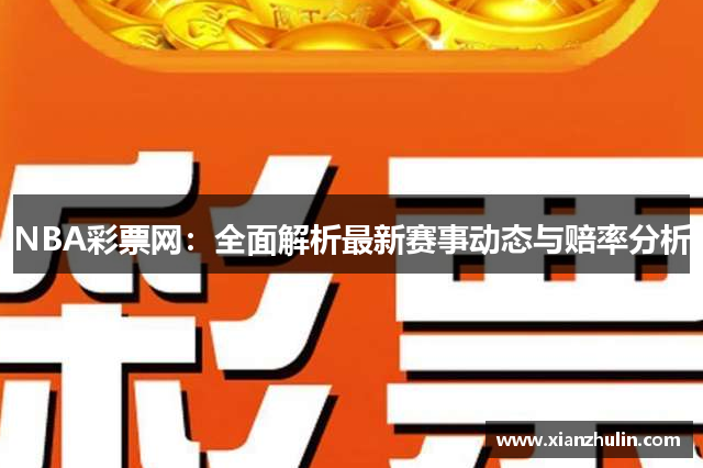 NBA彩票网：全面解析最新赛事动态与赔率分析