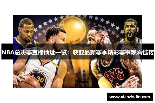 NBA总决赛直播地址一览：获取最新赛季精彩赛事观看链接