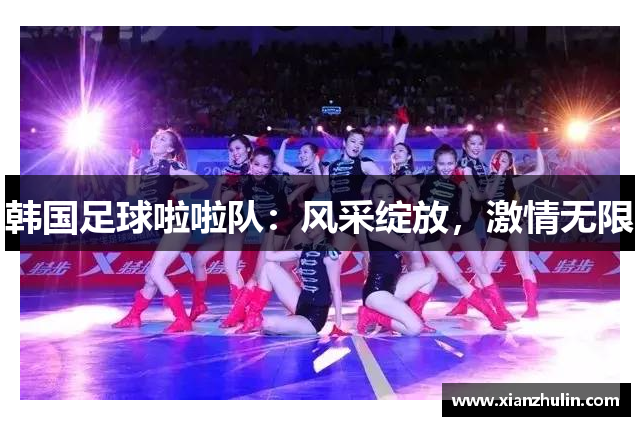 韩国足球啦啦队：风采绽放，激情无限