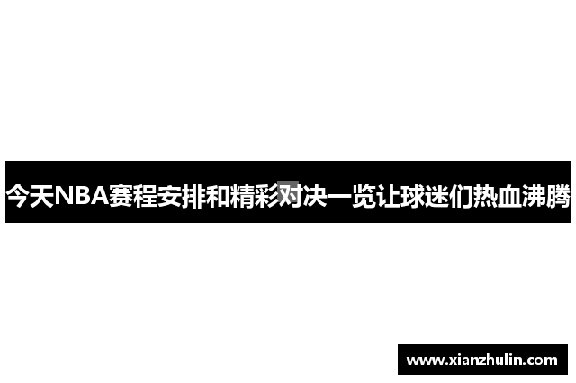 今天NBA赛程安排和精彩对决一览让球迷们热血沸腾
