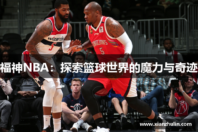 福神NBA：探索篮球世界的魔力与奇迹
