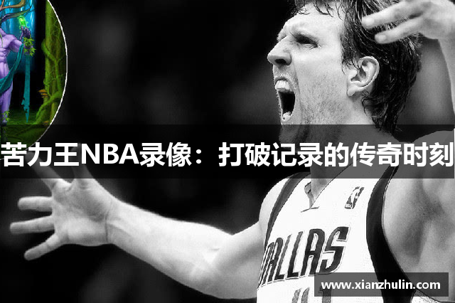 苦力王NBA录像：打破记录的传奇时刻