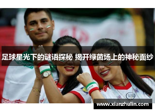 足球星光下的谜语探秘 揭开绿茵场上的神秘面纱
