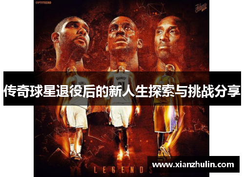 传奇球星退役后的新人生探索与挑战分享