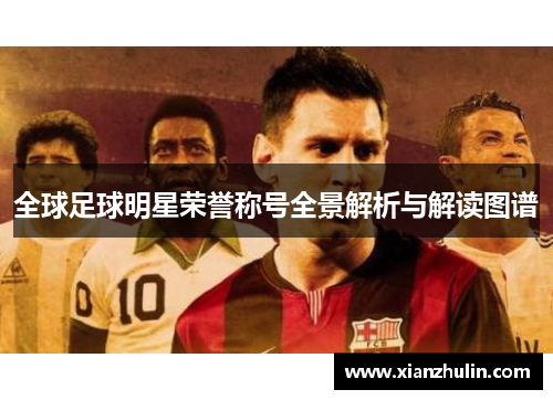 全球足球明星荣誉称号全景解析与解读图谱