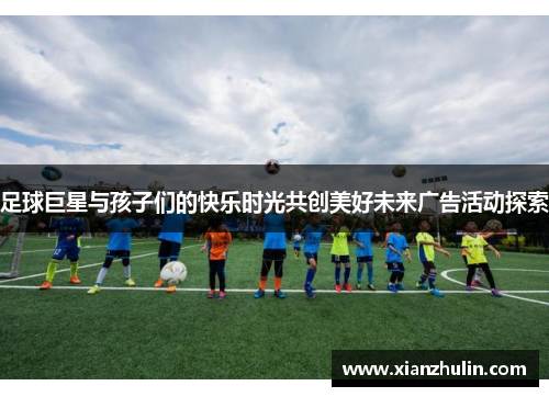 足球巨星与孩子们的快乐时光共创美好未来广告活动探索