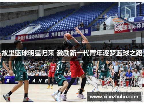 故里篮球明星归来 激励新一代青年逐梦篮球之路