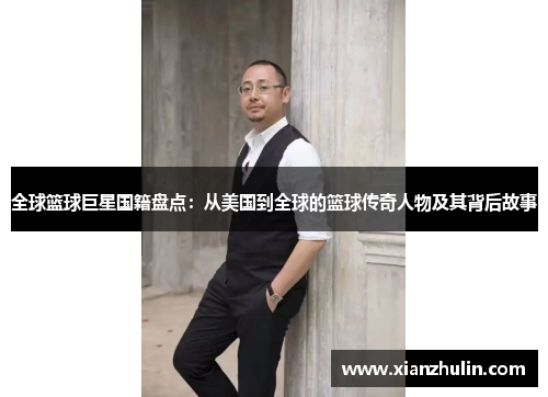 全球篮球巨星国籍盘点：从美国到全球的篮球传奇人物及其背后故事