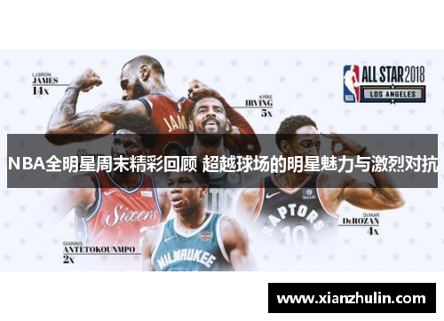 NBA全明星周末精彩回顾 超越球场的明星魅力与激烈对抗