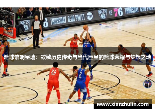 篮球馆明星墙：致敬历史传奇与当代巨星的篮球荣耀与梦想之地